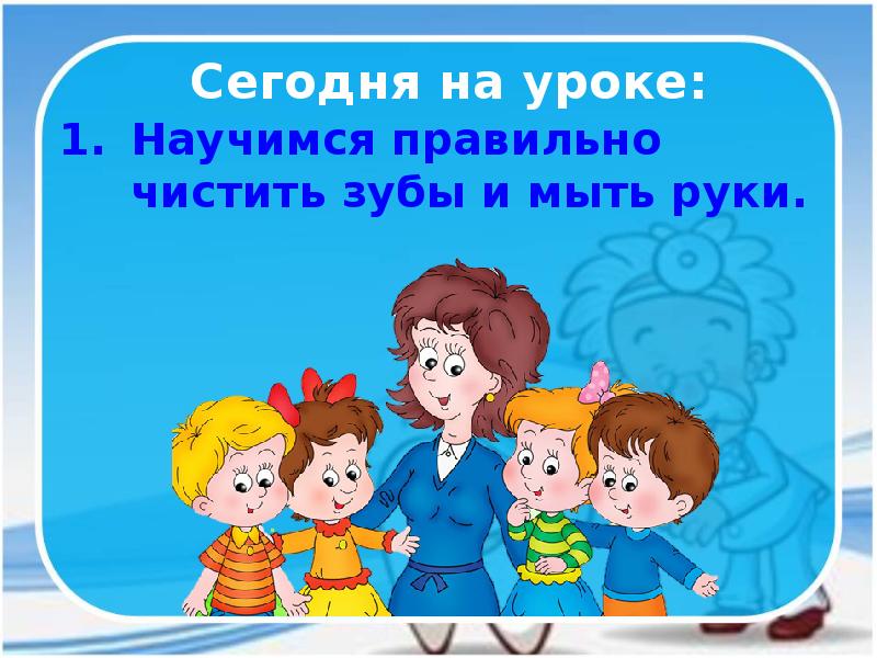 Презентация урока 1 класс почему нужно чистить зубы и мыть руки презентация