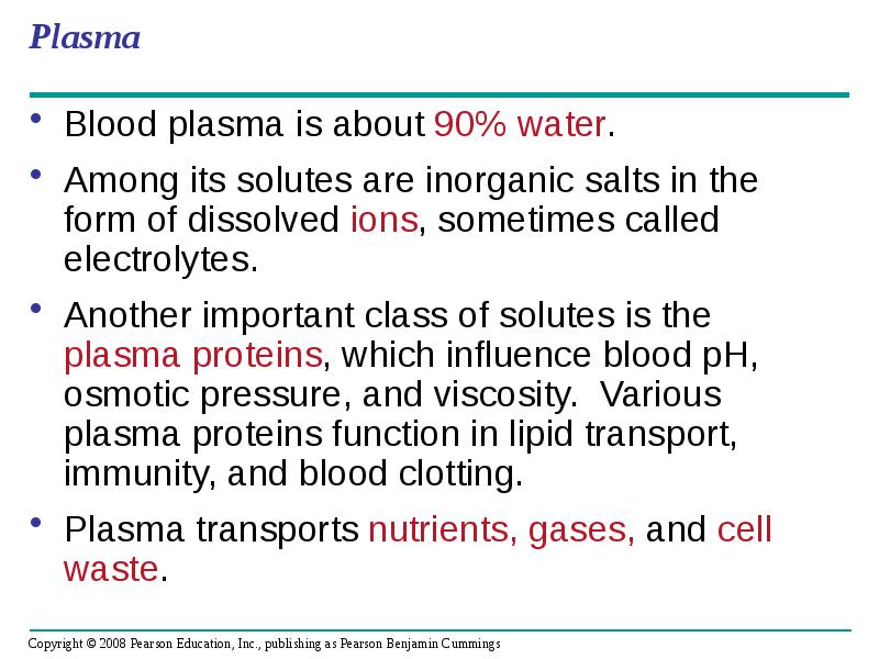 Plasma
Blood plasma is about 90% water.
Among its solutes are Plasma
Blood plasma is about 90% water.
Among its solutes are