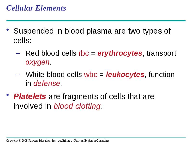 Cellular Elements
Suspended in blood plasma are two types of cells:
Cellular Elements
Suspended in blood plasma are two types of cells: