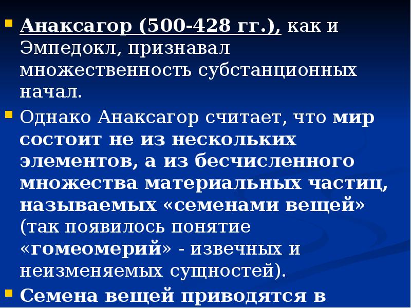 Анаксагор (500-428 гг.), как и Эмпедокл, признавал множественность субстанционных начал. 