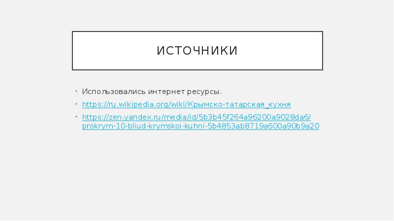 Источники Использовались интернет ресурсы. https://ru.wikipedia.org/wiki/Крымско-татарская_кухня https://zen.yandex.ru/media/id/5b3b45f264a96200a9028da6/prokrym-10-bliud-krymskoi-kuhni-5b4853ab8719a600a90b9a20