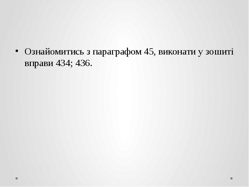 Ознайомитись з параграфом 45, виконати у зошиті вправи 434; 436. Ознайомитись