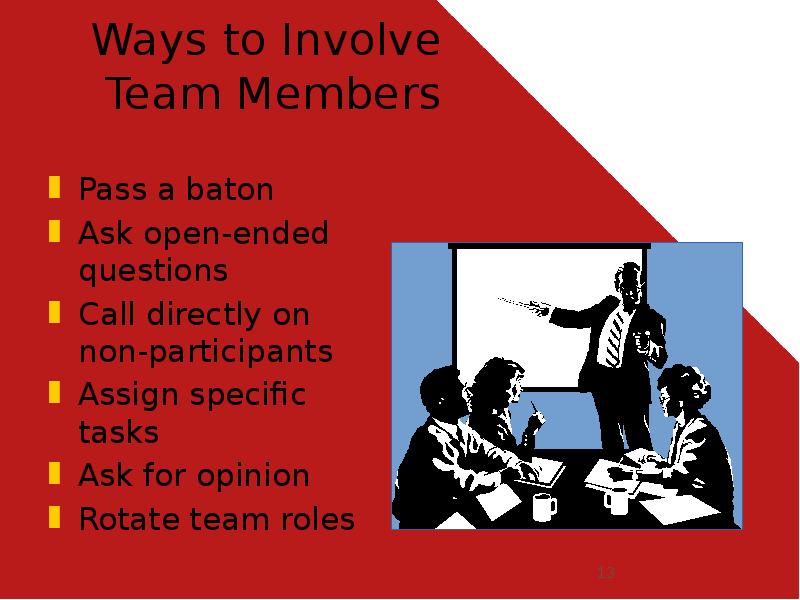 Ways to Involve Team Members
Pass a baton
Ask open-ended Ways to Involve Team Members
Pass a baton
Ask open-ended