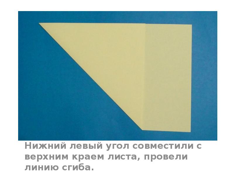 Нижний левый угол совместили с верхним краем листа, провели линию сгиба. Нижний левый угол совместили с верхним краем листа, провели линию сгиба.