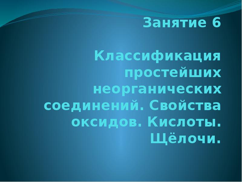 Занятие 6  Классификация простейших неорганических соединений. Свойства оксидов. Кислоты. Щёлочи.