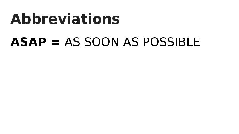 Abbreviations ASAP = AS SOON AS POSSIBLE