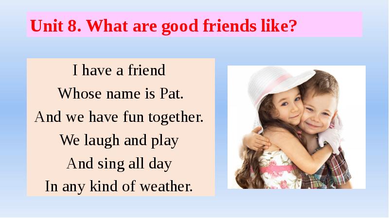 Unit 8. What are good friends like?I have a friend Whose name is Pat.And we...