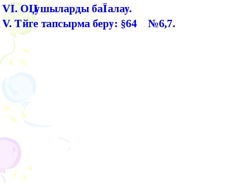 VІ. Оқушыларды бағалау. VІ. Оқушыларды бағалау. V. Үйге тапсырма беру: §64