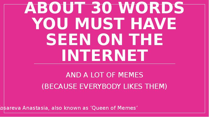 Everybody likes them. Words about Internet. Must have seen. Everybody likes you meme. Random 30 Words.