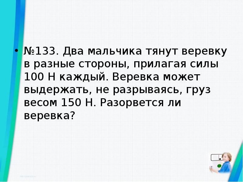 Сила 100 h. Два мальчика тянут веревку в разные стороны. Два мальчика тянут веревку в разные стороны прилагая силы. Два мальчика тянут верёвку в разные стороны прилагая силы 100 н. Разорвется ли веревка которая может выдержать силу натяжения 150.