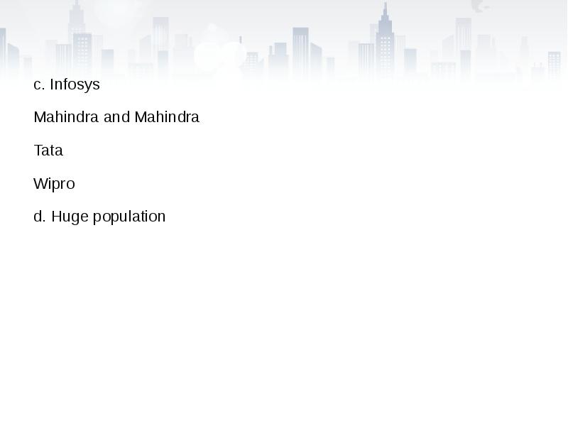c. Infosys
c. Infosys
Mahindra and Mahindra
Tata
Wipro
d. Huge c. Infosys
c. Infosys
Mahindra and Mahindra
Tata
Wipro
d. Huge