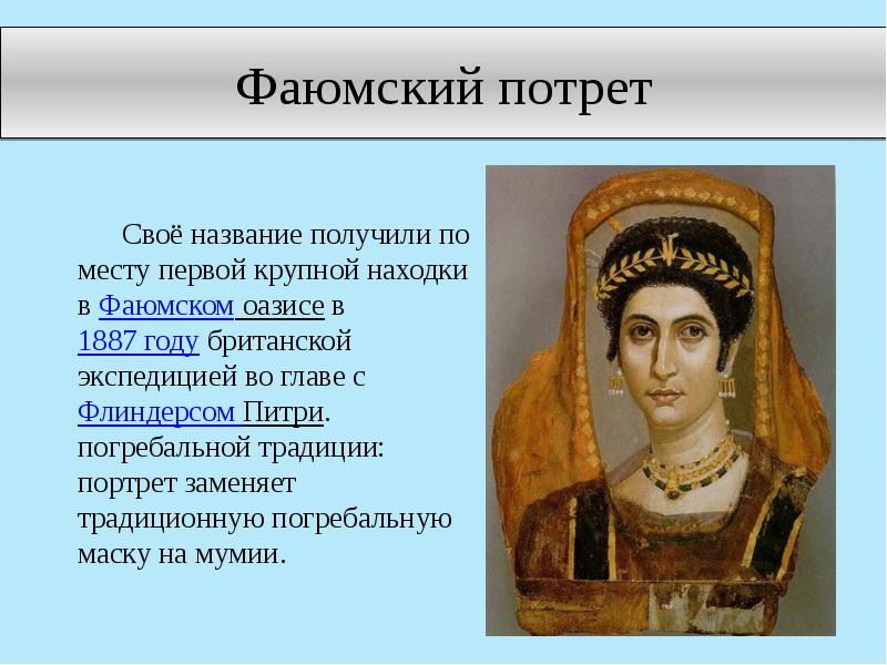 Фаюмский потрет
Своё название получили по месту первой крупной находки в Фаюмский потрет
Своё название получили по месту первой крупной находки в