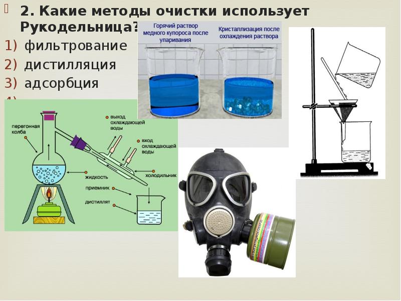 Какие методы очистки. Какие методы очистки использует рукодельница. Какие методы очистки воды использует рукодельница. Какие способы фильтрования применяют при перекристаллизации?. Адсорбция и дистилляция.