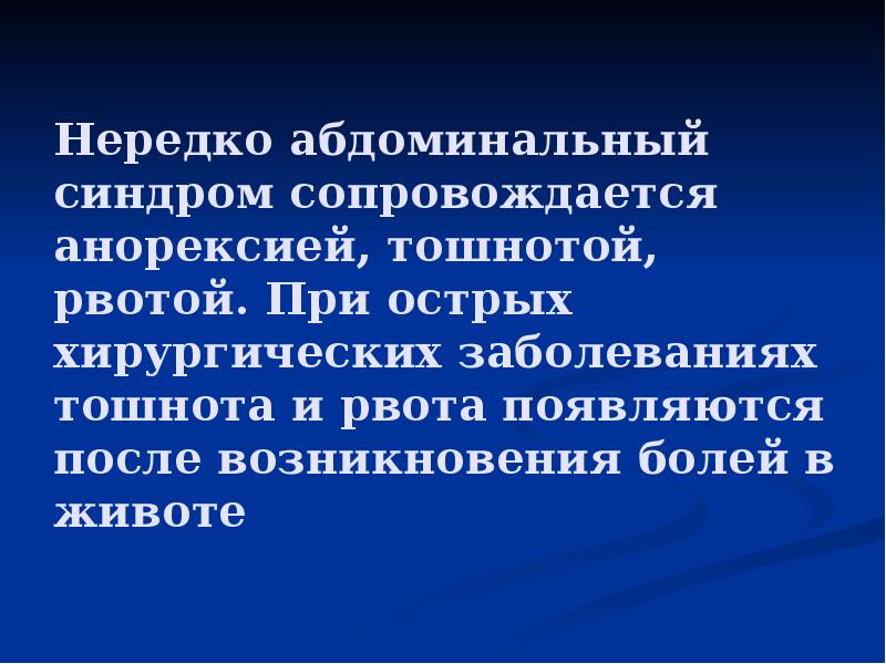 Нередко абдоминальный синдром сопровождается анорексией, тошнотой, рвотой. При острых хирургических заболеваниях Нередко абдоминальный синдром сопровождается анорексией, тошнотой, рвотой. При острых хирургических заболеваниях
