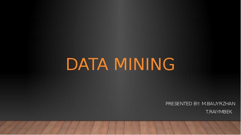 Data Mining Presented by: M.Bauyrzhan      