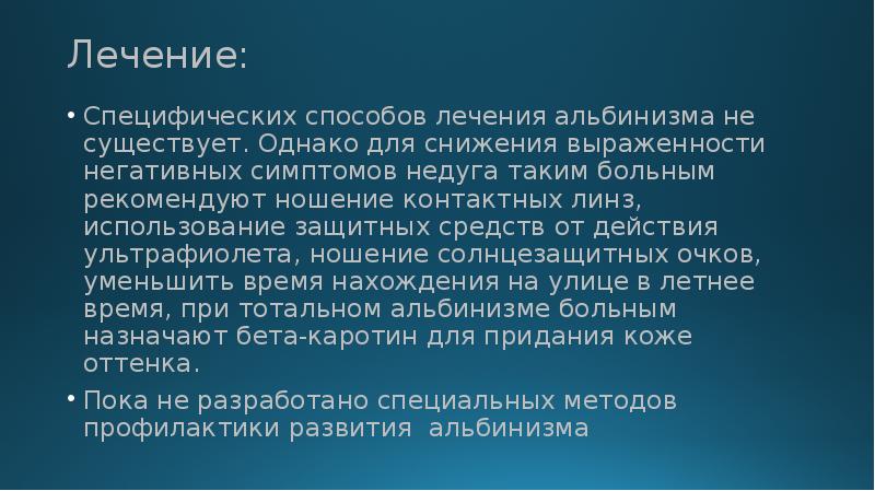 Лечение:
Специфических способов лечения альбинизма не существует. Однако для снижения выраженности Лечение:
Специфических способов лечения альбинизма не существует. Однако для снижения выраженности