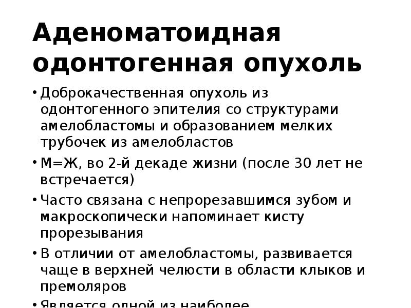 Аденоматоидная одонтогенная опухоль
Доброкачественная опухоль из одонтогенного эпителия со структурами амелобластомы Аденоматоидная одонтогенная опухоль
Доброкачественная опухоль из одонтогенного эпителия со структурами амелобластомы