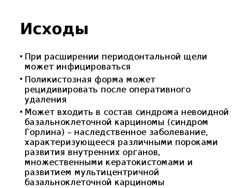 Исходы
При расширении периодонтальной щели может инфицироваться
Поликистозная форма может рецидивировать Исходы
При расширении периодонтальной щели может инфицироваться
Поликистозная форма может рецидивировать