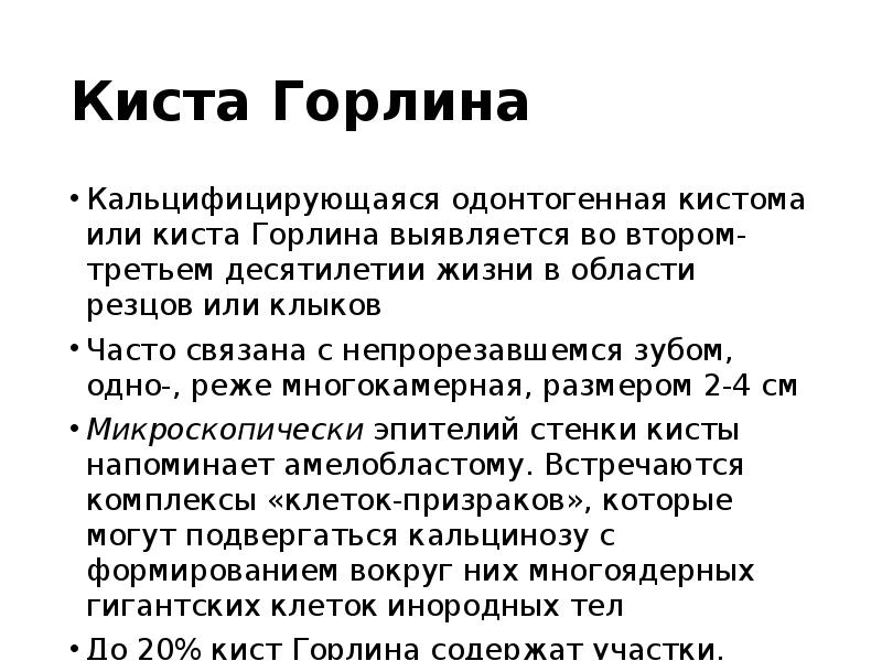 Киста Горлина
Кальцифицирующаяся одонтогенная кистома или киста Горлина выявляется во втором-третьем Киста Горлина
Кальцифицирующаяся одонтогенная кистома или киста Горлина выявляется во втором-третьем