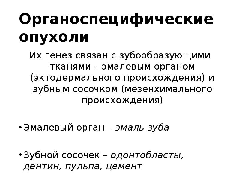 Органоспецифические опухоли
Их генез связан с зубообразующими тканями – эмалевым органом Органоспецифические опухоли
Их генез связан с зубообразующими тканями – эмалевым органом
