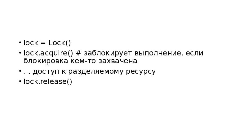 lock = Lock()
lock.acquire() # заблокирует выполнение, если блокировка кем-то захвачена
lock = Lock()
lock.acquire() # заблокирует выполнение, если блокировка кем-то захвачена