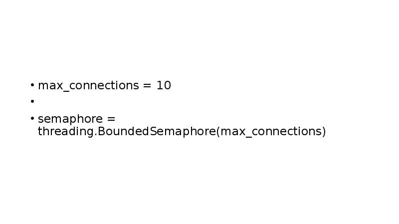 max_connections = 10
semaphore = threading.BoundedSemaphore(max_connections) max_connections = 10
semaphore = threading.BoundedSemaphore(max_connections)