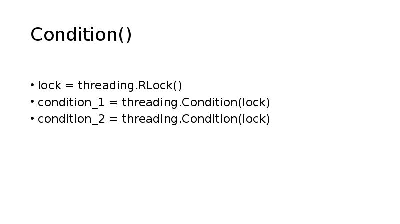 Condition()
lock = threading.RLock()
condition_1 = threading.Condition(lock)
condition_2 = threading.Condition(lock) Condition()
lock = threading.RLock()
condition_1 = threading.Condition(lock)
condition_2 = threading.Condition(lock)
