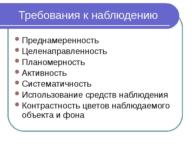 Требования к наблюдению Преднамеренность Целенаправленность Планомерность Активность Систематичность Использование средств наблюдения