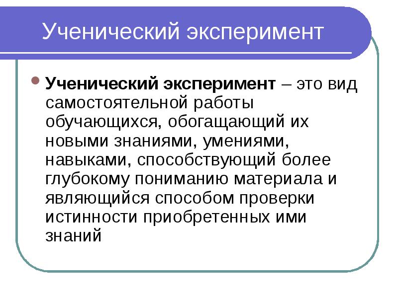 Ученический эксперимент Ученический эксперимент – это вид самостоятельной работы обучающихся, обогащающий