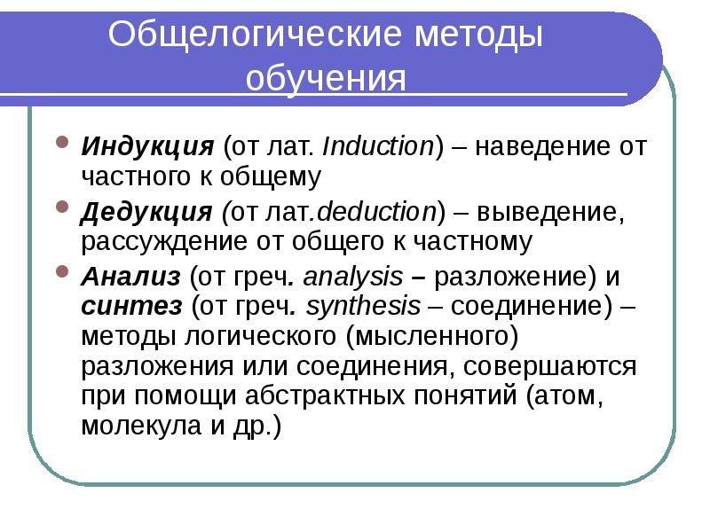Общелогические методы обучения Индукция (от лат. Induction) – наведение от частного