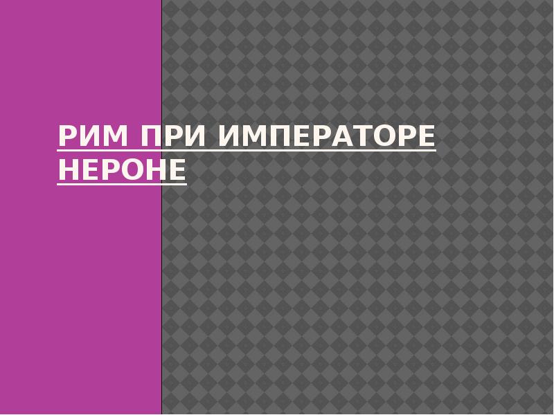 РИМ ПРИ ИМПЕРАТОРЕ НЕРОНЕ РИМ ПРИ ИМПЕРАТОРЕ НЕРОНЕ