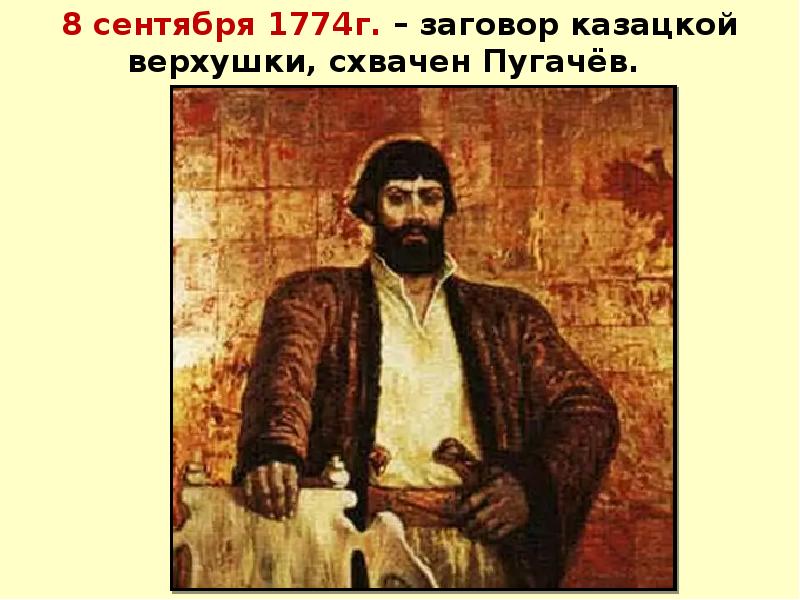 8 сентября 1774г. – заговор казацкой верхушки, схвачен Пугачёв.  
