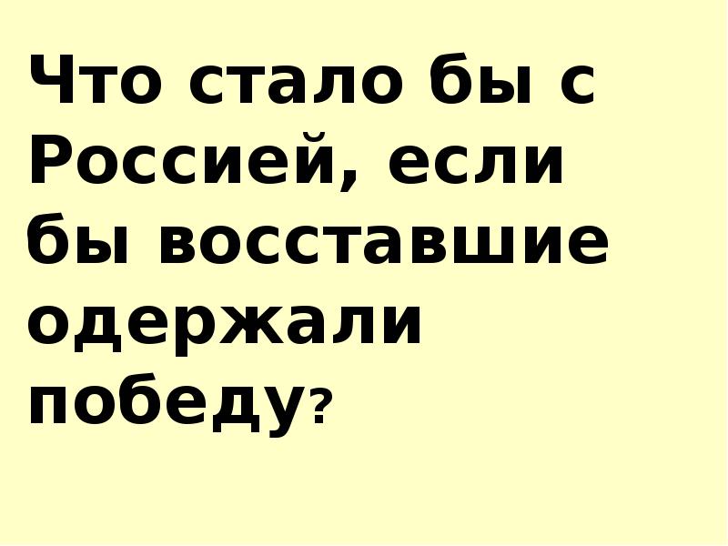 Что стало бы с Россией, если бы восставшие одержали победу?