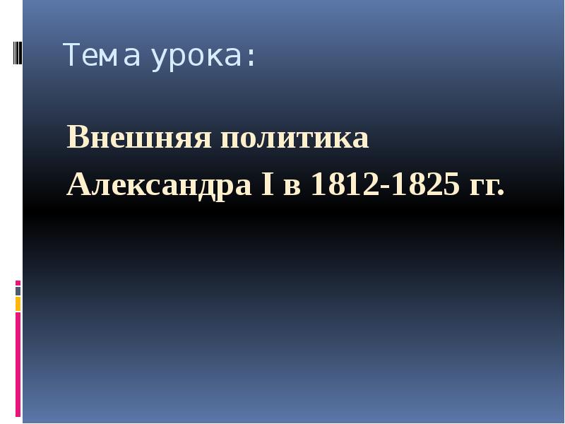 Уроки внешней политики. Внешняя политика Александра 1 1812-1825. Александр 1 внешняя политика 1812-1825. Внешняя политика Александра 1 с 1812 по 1825. Политика Александра с 1812 по 1825.