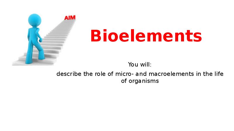 Bioelements You will: describe the role of micro- and macroelements in