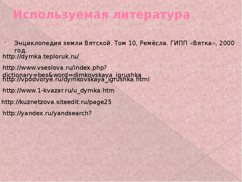 Используемая литература
Энциклопедия земли Вятской. Том 10, Ремёсла. ГИПП «Вятка», Используемая литература
Энциклопедия земли Вятской. Том 10, Ремёсла. ГИПП «Вятка»,