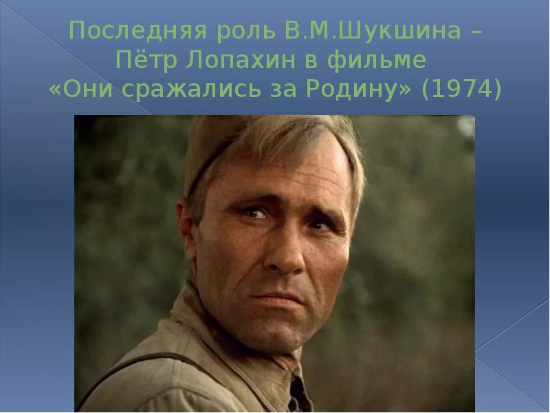 Последняя роль В.М.Шукшина – Пётр Лопахин в фильме  «Они сражались