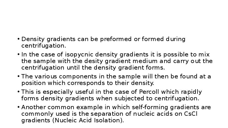 Density gradients can be preformed or formed during centrifugation.
In Density gradients can be preformed or formed during centrifugation.
In
