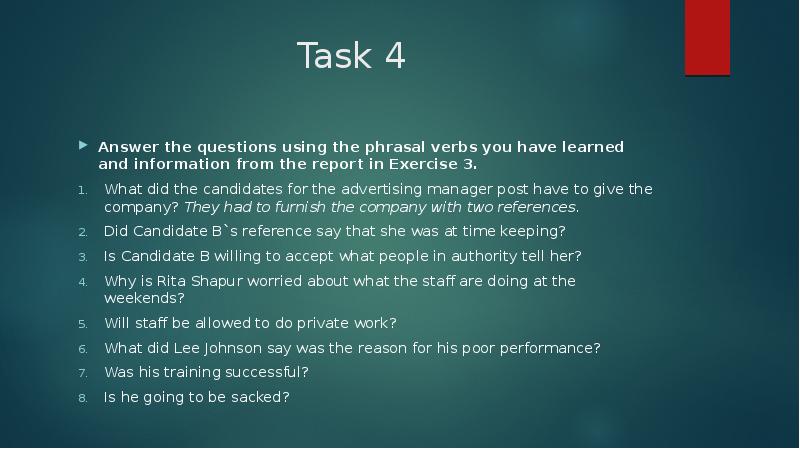 Task 4 Answer the questions using the phrasal verbs you have