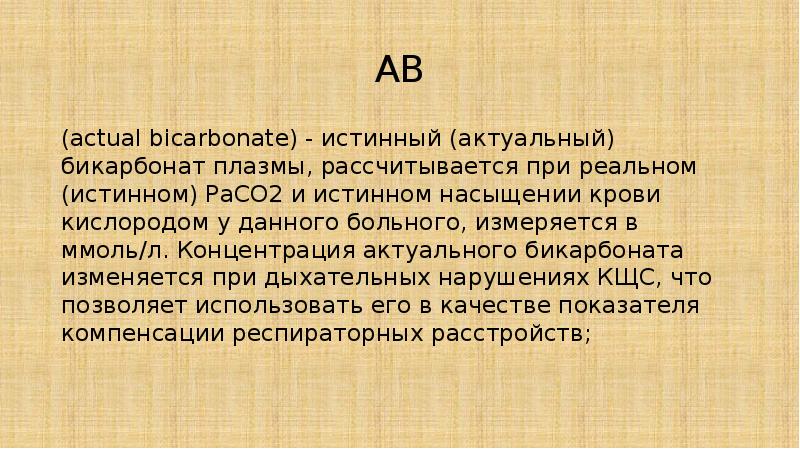AB (actual bicarbonate) - истинный (актуальный) бикарбонат плазмы, рассчитывается при реальном