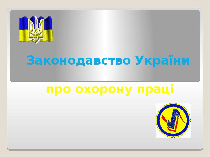 Законодавство України про охорону праці Законодавство України про охорону праці