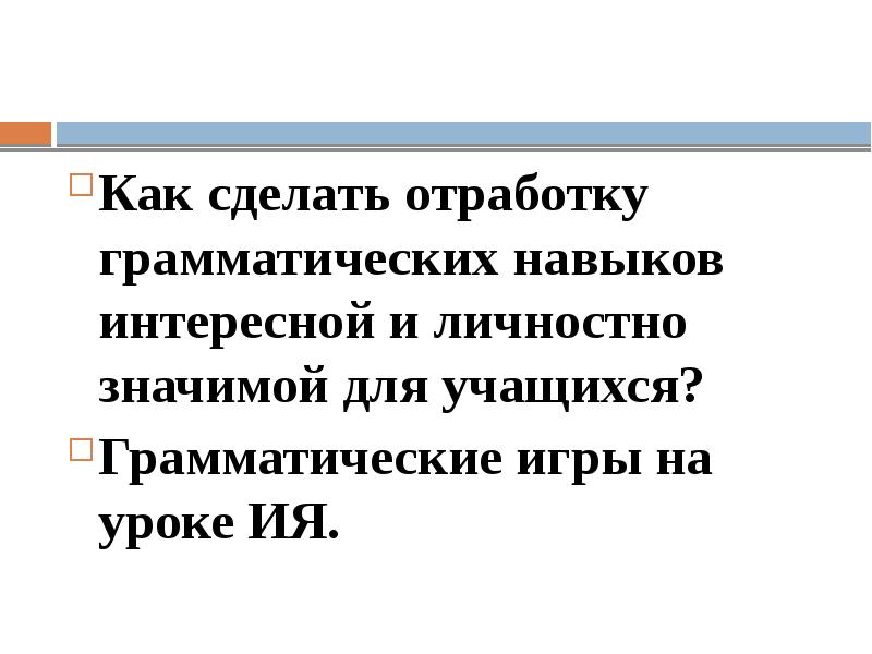 Как сделать отработку грамматических навыков интересной и личностно значимой для учащихся?
