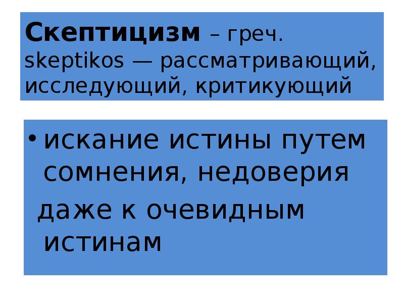 Скептицизм – греч. skeptikos — рассматривающий, исследующий, критикующий
искание истины путем Скептицизм – греч. skeptikos — рассматривающий, исследующий, критикующий
искание истины путем