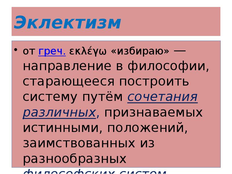 Эклектизм
от греч. εκλέγω «избираю» — направление в философии, старающееся построить систему Эклектизм
от греч. εκλέγω «избираю» — направление в философии, старающееся построить систему