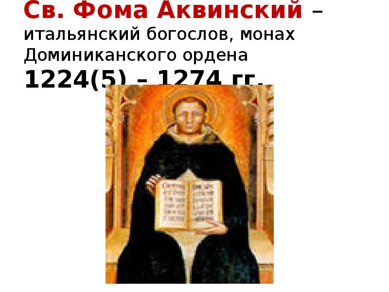 Св. Фома Аквинский – итальянский богослов, монах Доминиканского ордена 1224(5) – Св. Фома Аквинский – итальянский богослов, монах Доминиканского ордена 1224(5) –