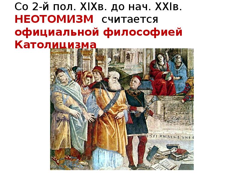Со 2-й пол. XIXв. до нач. XXIв. НЕОТОМИЗМ считается официальной философией Со 2-й пол. XIXв. до нач. XXIв. НЕОТОМИЗМ считается официальной философией