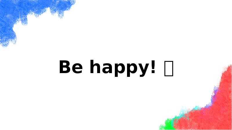 Be happy! Be happy! 