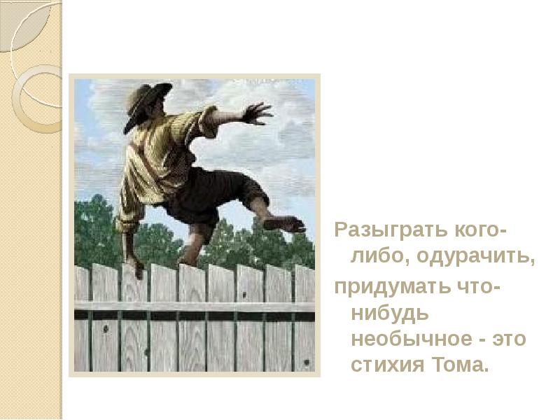 Разыграть кого-либо, одурачить,
придумать что-нибудь необычное - это стихия Тома. Разыграть кого-либо, одурачить,
придумать что-нибудь необычное - это стихия Тома.