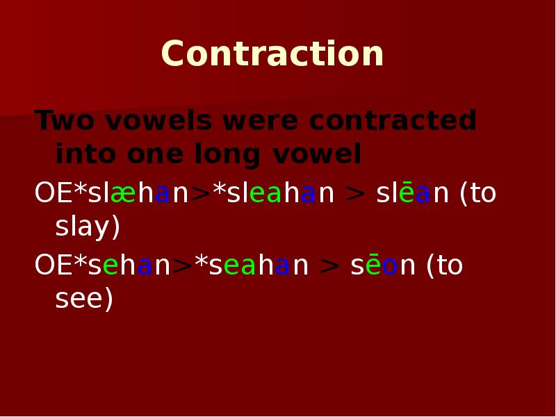 Contraction  Two vowels were contracted into one long vowel OE*slæhan>*sleahan