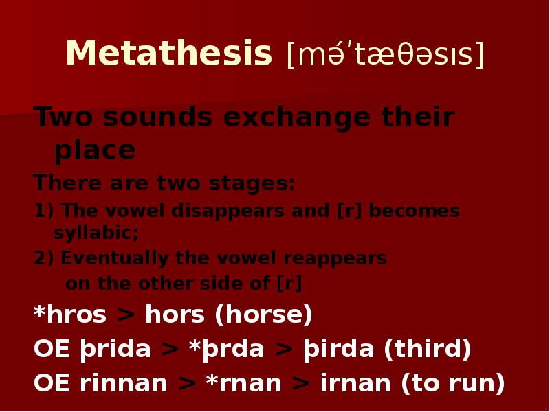 Metathesis [mə́ʹtæθəsıs] Two sounds exchange their place  There are two
